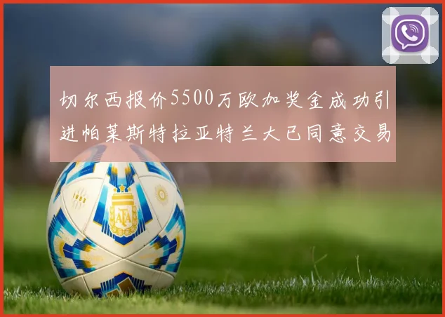 切尔西报价5500万欧加奖金成功引进帕莱斯特拉亚特兰大已同意交易